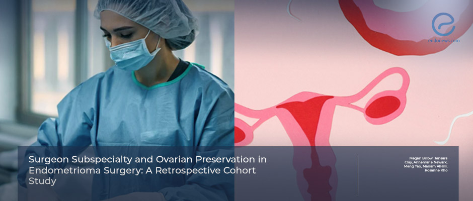 Surgeon Subspecialty Affects Ovarian Preservation in Endometriosis Care